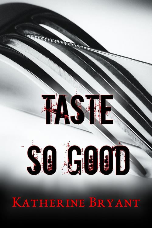 Cover of the book Taste So Good by Katherine Bryant, Katherine Bryant