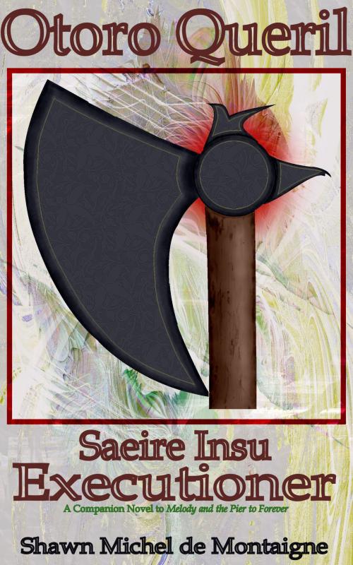 Cover of the book Otoro Queril: Saeire Insu Executioner by Shawn Michel de Montaigne, Shawn Michel de Montaigne