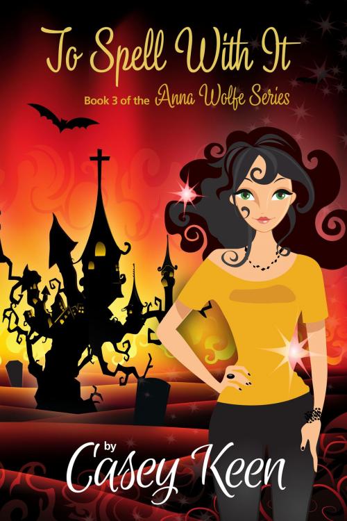 Cover of the book To Spell With It, Book 3 in the Anna Wolfe Series by Casey Keen, Casey Keen