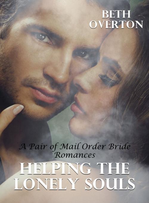 Cover of the book Helping The Lonely Souls: A Pair of Mail Order Bride Romances by Beth Overton, Beth Overton