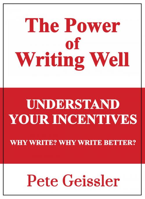 Cover of the book Understand Your Incentives. Why Write? Why Write Better? - (Power of Writing Well) by Pete Geissler, The Expressive Press