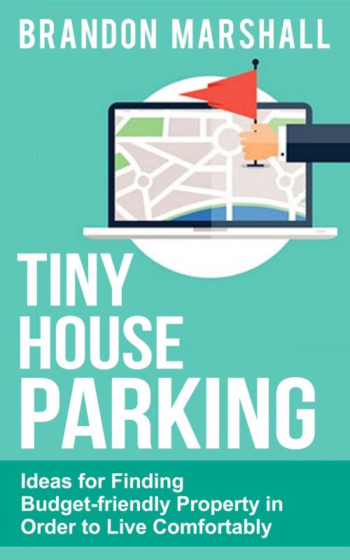 Cover of the book Tiny House Parking: Ideas for Finding Budget-friendly Property in Order to Live Comfortably by Brandon Marshall, Wildfire Elements, Inc.