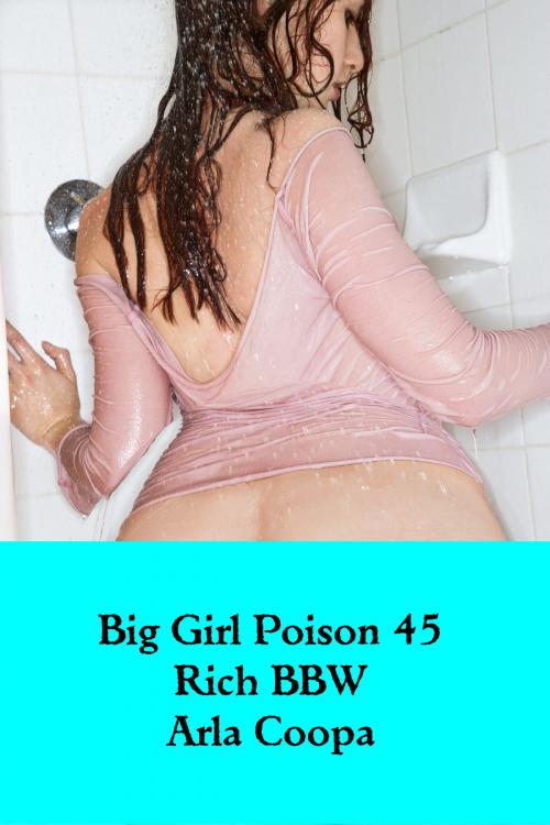 Cover of the book Big Girl Poison 45: Rich BBW by Arla Coopa, Arla Coopa