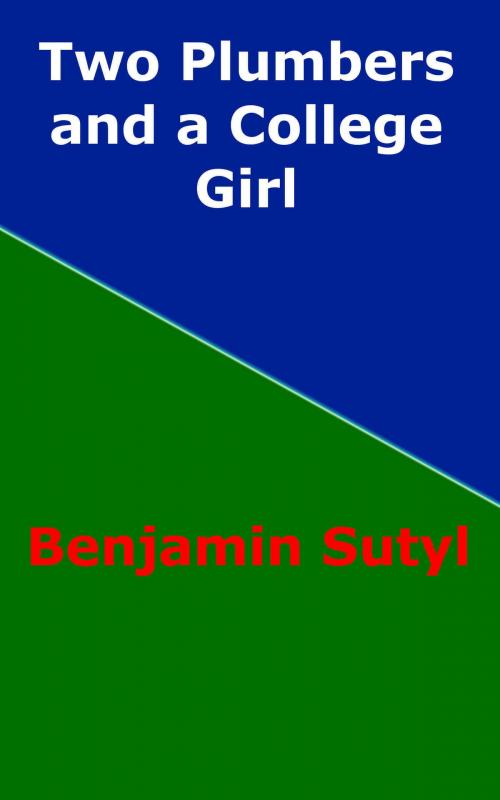 Cover of the book Two Plumbers and a College Girl by Benjamin Sutyl, Benjamin Sutyl