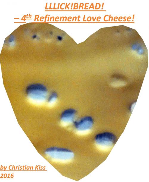 Cover of the book Lllick!Bread!: 4th Refinement Love Cheese! by Christian Kiss, Christian Kiss
