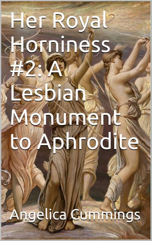 Cover of the book Her Royal Horniness #2: A Lesbian Monument to Aphrodite by Angelica Cummings, Charlie Bent