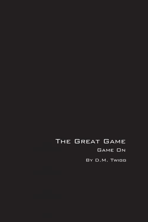 Cover of the book The Great Game: Game On by D.M. Twigg, D.M. Twigg