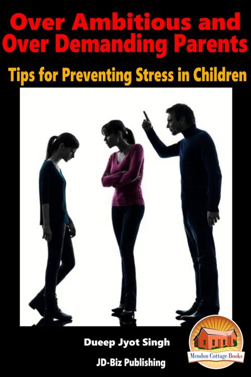 Cover of the book Over Ambitious and Over Demanding Parents: Tips for Preventing Stress in Children by Dueep Jyot Singh, Mendon Cottage Books
