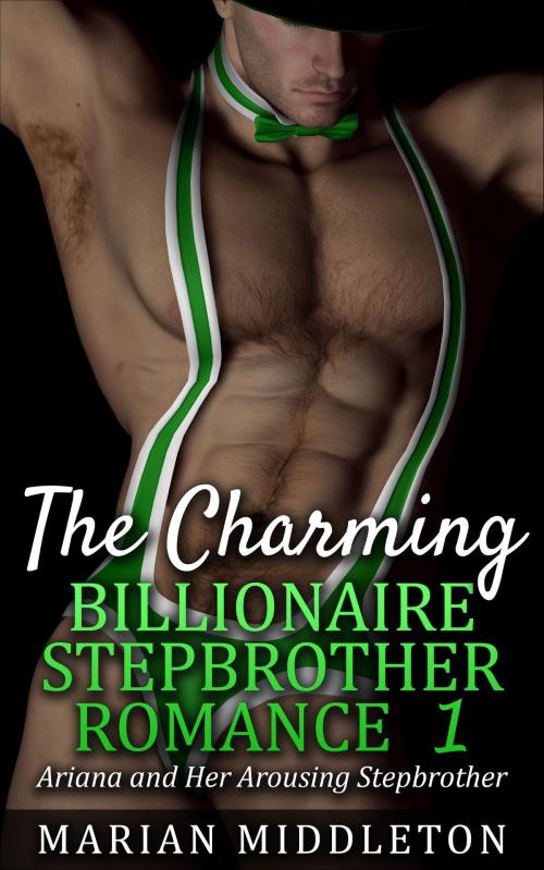 Cover of the book The Charming Billionaire Stepbrother Romance, Book One: Ariana and Her Arousing Stepbrother (Stepbrother Romance Series) by Marian Middleton, justhappyforever.com