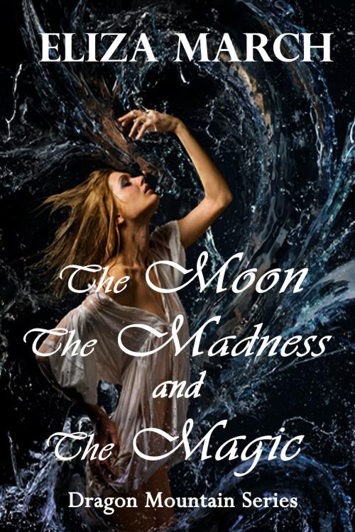 Cover of the book The Moon, The Madness, and The Magic by Eliza March (E.L. March), Eliza March (E.L. March)