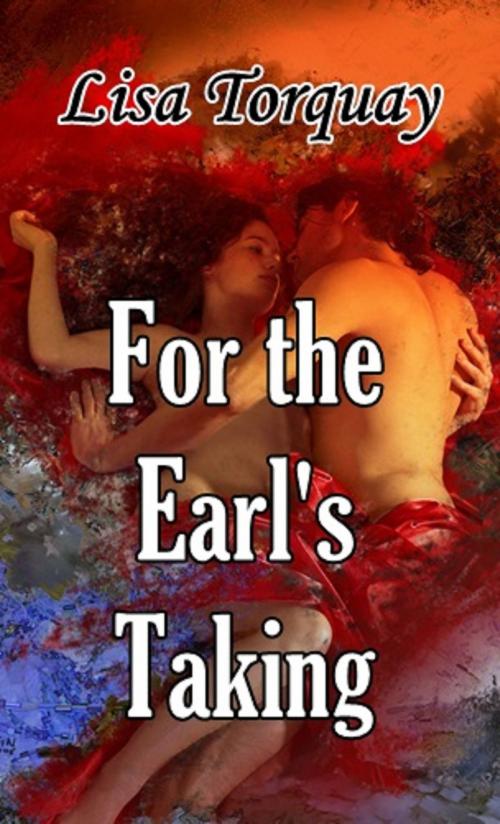 Cover of the book For the Earl's Taking (Inevitable Love 1) by Lisa Torquay, Lisa Torquay