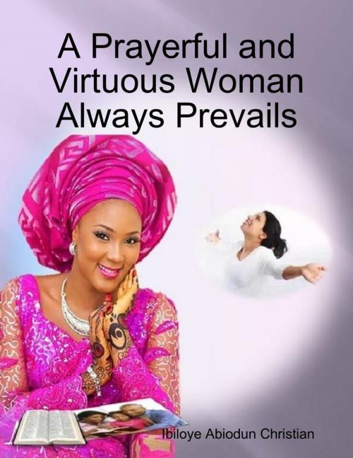 Cover of the book A Prayerful and Virtuous Woman Always Prevails by Ibiloye Abiodun Christian, Lulu.com