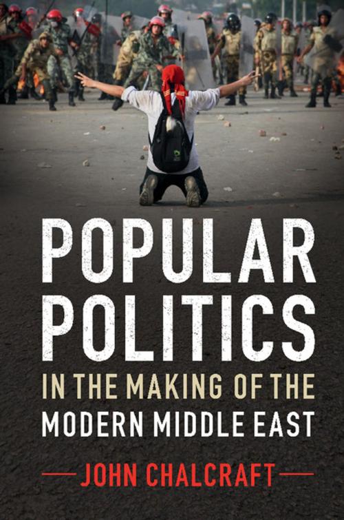 Cover of the book Popular Politics in the Making of the Modern Middle East by John Chalcraft, Cambridge University Press