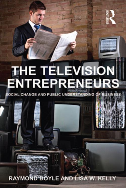 Cover of the book The Television Entrepreneurs by Raymond Boyle, Lisa W. Kelly, Taylor and Francis