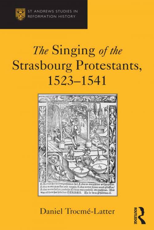 Cover of the book The Singing of the Strasbourg Protestants, 1523-1541 by Daniel Trocmé-Latter, Taylor and Francis