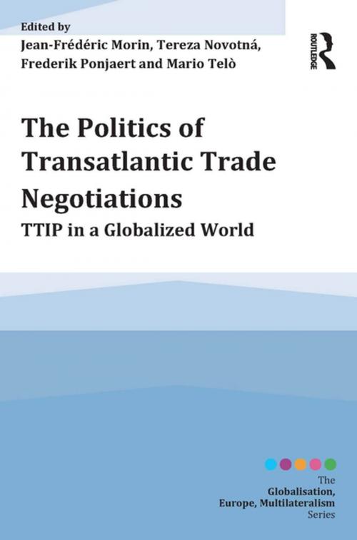 Cover of the book The Politics of Transatlantic Trade Negotiations by Tereza Novotná, Mario Telò, Frederik Ponjaert, Jean-Frederic Morin, Taylor and Francis