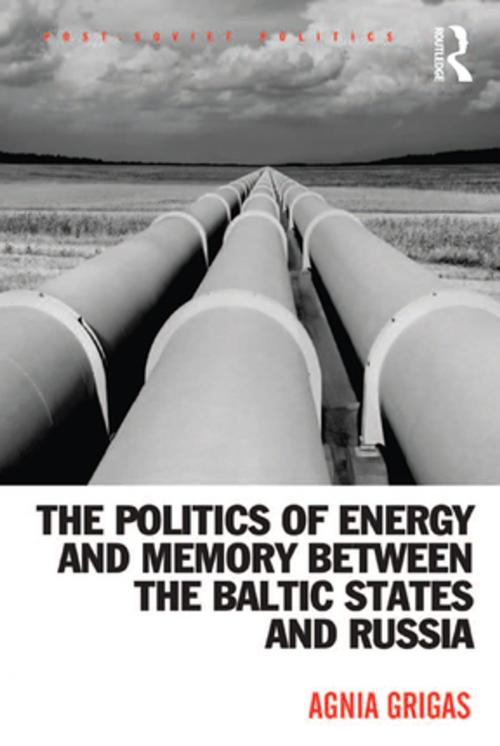 Cover of the book The Politics of Energy and Memory between the Baltic States and Russia by Agnia Grigas, Taylor and Francis