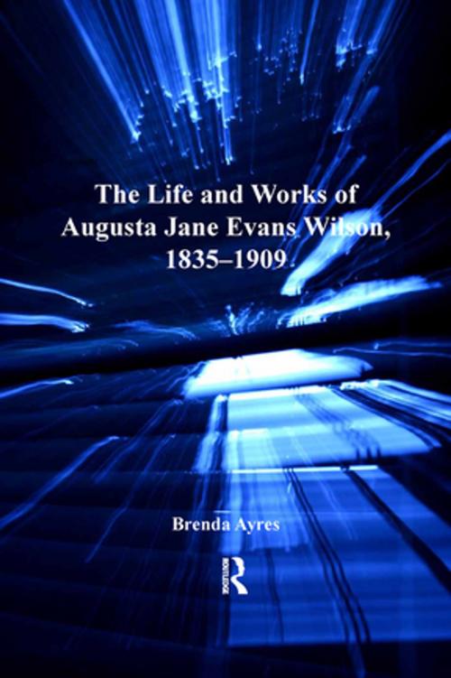 Cover of the book The Life and Works of Augusta Jane Evans Wilson, 1835-1909 by Brenda Ayres, Taylor and Francis