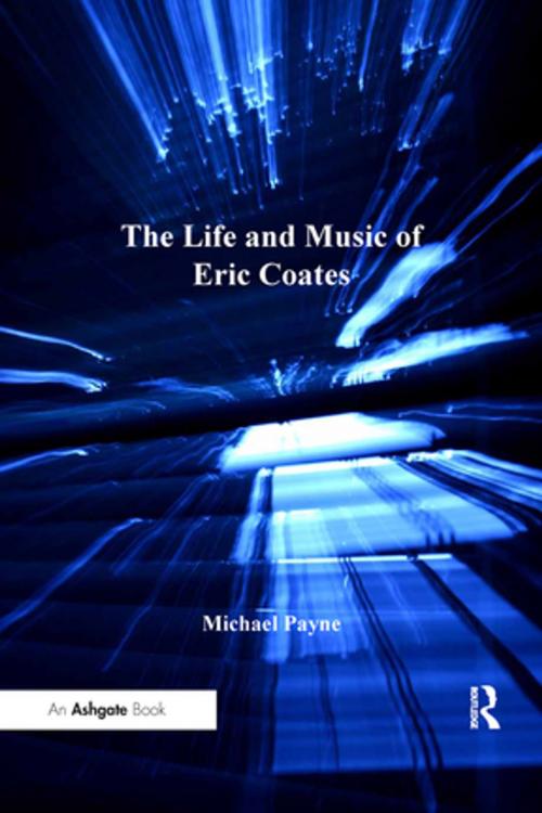 Cover of the book The Life and Music of Eric Coates by Michael Payne, Taylor and Francis