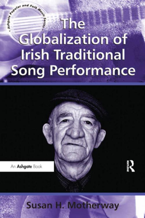 Cover of the book The Globalization of Irish Traditional Song Performance by Susan H. Motherway, Taylor and Francis