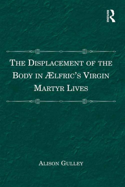 Cover of the book The Displacement of the Body in Ælfric's Virgin Martyr Lives by Alison Gulley, Taylor and Francis