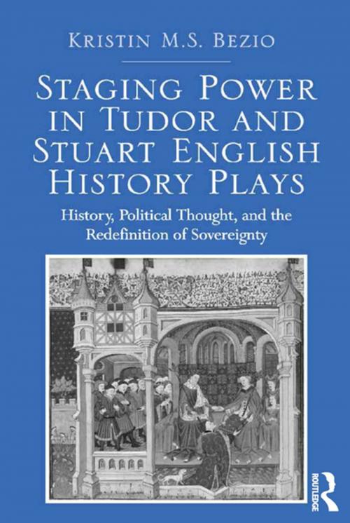 Cover of the book Staging Power in Tudor and Stuart English History Plays by Kristin M.S. Bezio, Taylor and Francis