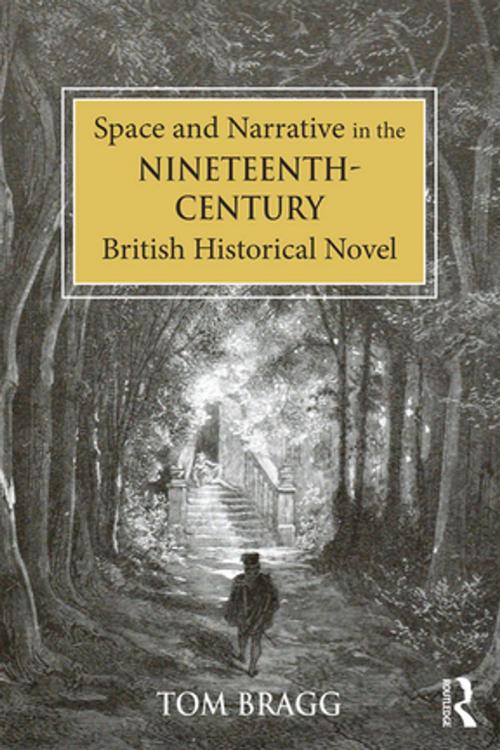 Cover of the book Space and Narrative in the Nineteenth-Century British Historical Novel by Tom Bragg, Taylor and Francis