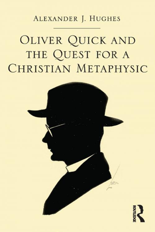 Cover of the book Oliver Quick and the Quest for a Christian Metaphysic by Alexander J. Hughes, Taylor and Francis