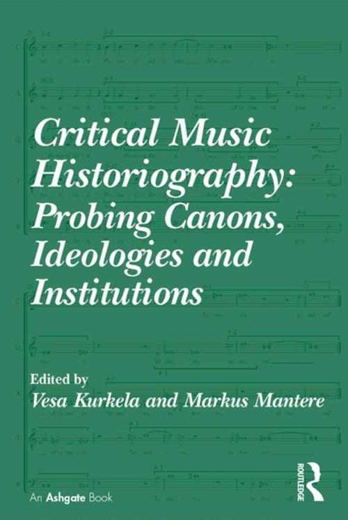 Cover of the book Critical Music Historiography: Probing Canons, Ideologies and Institutions by Vesa Kurkela, Markus Mantere, Taylor and Francis