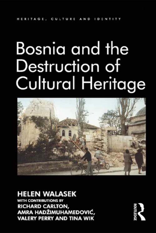 Cover of the book Bosnia and the Destruction of Cultural Heritage by Helen Walasek, contributions by Richard Carlton, Amra Hadžimuhamedović, Valery Perry, Tina Wik, Taylor and Francis