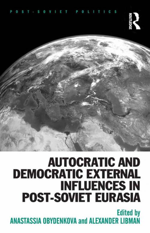 Cover of the book Autocratic and Democratic External Influences in Post-Soviet Eurasia by Anastassia Obydenkova, Alexander Libman, Taylor and Francis