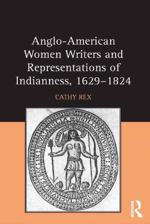 Cover of the book Anglo-American Women Writers and Representations of Indianness, 1629-1824 by Cathy Rex, Taylor and Francis