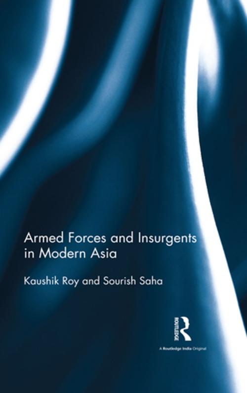 Cover of the book Armed Forces and Insurgents in Modern Asia by Kaushik Roy, Sourish Saha, Taylor and Francis