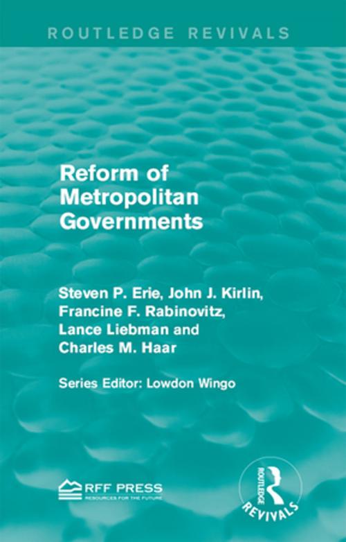 Cover of the book Reform of Metropolitan Governments by Steven P. Erie, John J. Kirlin, Francine F. Rabinovitz, Lance Liebman, Charles M. Haar, Taylor and Francis