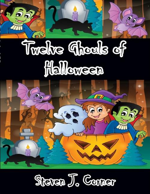 Cover of the book Twelve Ghouls of Halloween by Steven J. Corner, Lulu.com