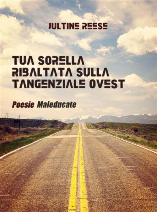 Cover of the book Tua sorella ribaltata sulla tangenziale ovest by Jultine Reese, Jultine Reese