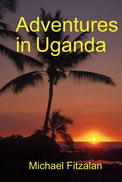 Cover of the book Adventures in Uganda by Michael Fitzalan, Lulu.com