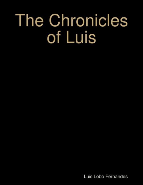 Cover of the book The Chronicles of Luis by Luis Lobo Fernandes, Lulu.com