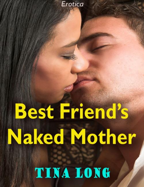 Cover of the book Best Friend’s Naked Mother (Erotica) by Tina Long, Lulu.com