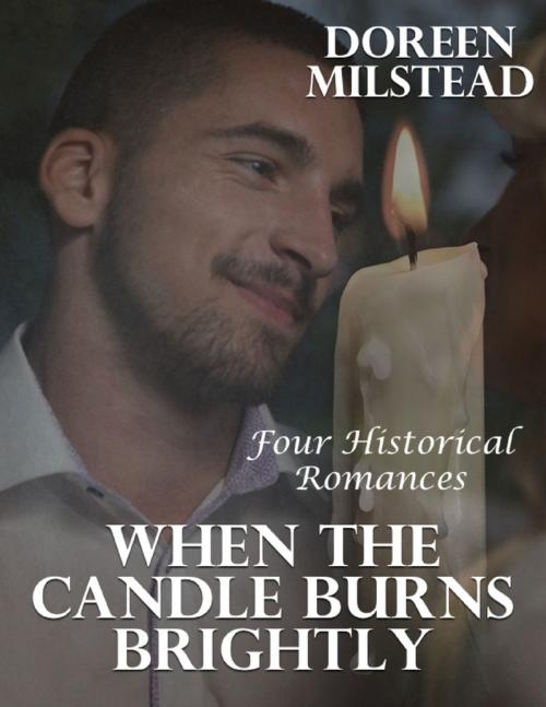 Cover of the book When the Candle Burns Brightly: Four Historical Romances by Doreen Milstead, Lulu.com