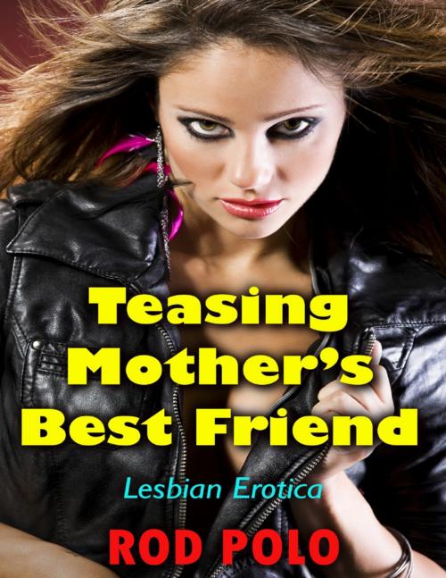 Cover of the book Teasing Mother’s Best Friend (Lesbian Erotica) by Rod Polo, Lulu.com