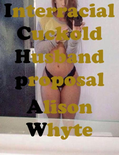 Cover of the book Interracial Cuckold: Husband Proposal by Alison Whyte, Lulu.com