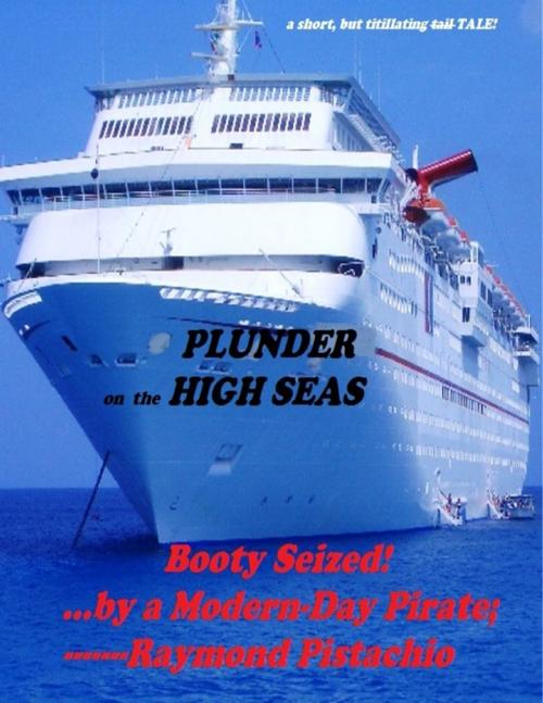 Cover of the book Plunder On the High Seas: Booty Seized By a Modern Day Pirate! by Raymond Pistachio, Lulu.com