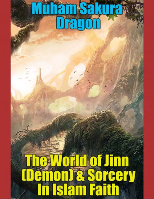 Cover of the book The World of Jinn (Demon) & Sorcery In Islam Faith by Muham Sakura Dragon, Lulu.com