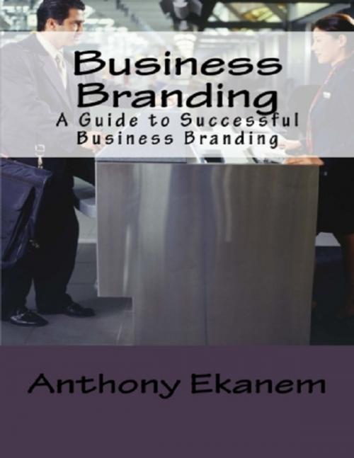 Cover of the book Business Branding: A Guide to Successful Business Branding by Anthony Ekanem, Lulu.com