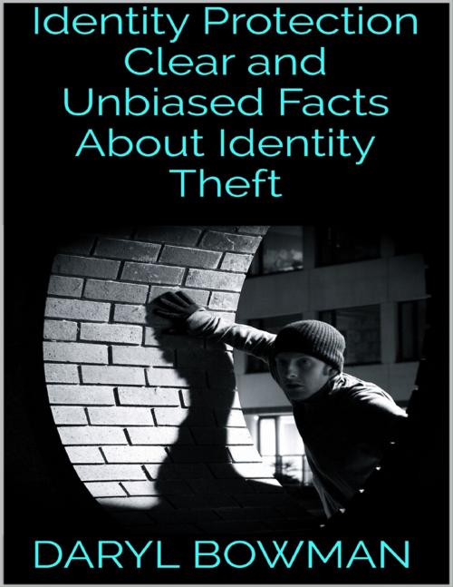Cover of the book Identity Protection: Clear and Unbiased Facts About Identity Theft by Daryl Bowman, Lulu.com