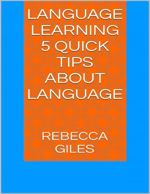 Cover of the book Language Learning: 15 Quick Tips About Language by Rebecca Giles, Lulu.com