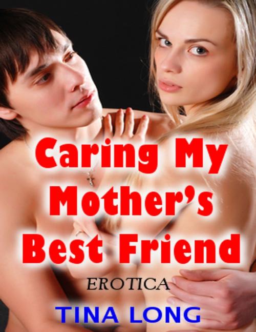 Cover of the book Caring My Mother’s Best Friend (Erotica) by Tina Long, Lulu.com