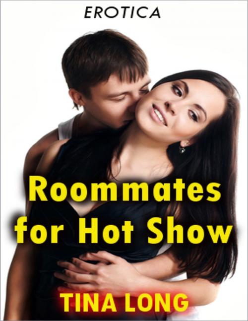 Cover of the book Roommates for Hot Show (Erotica) by Tina Long, Lulu.com