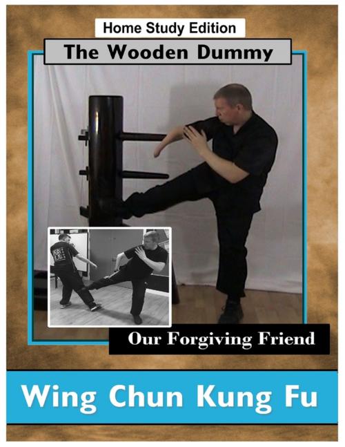 Cover of the book Wing Chun Kung Fu - The Wooden Dummy - Our Forgiving Friend - HSE by Mark Beardsell, Lulu.com